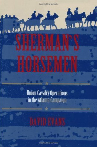 Sherman’s Horsemen: Union Cavalry Operations in the Atlanta Campaign